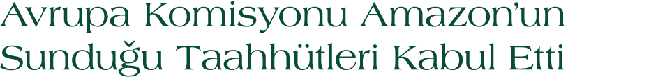 Avrupa Komisyonu Amazon’un Sundu u Taahh tleri Kabul Etti