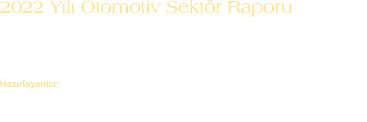 2022 Y l Otomotiv Sekt r Raporu Ge ti imiz y lda d nyada ve  lkemizde otomotiv sekt r nde ya anan geli meleri ve sek...