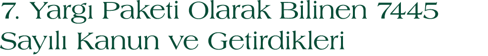 7. Yarg Paketi Olarak Bilinen 7445 Say l  Kanun ve Getirdikleri