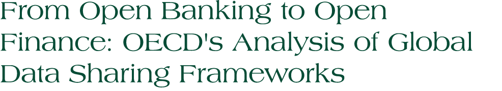 From Open Banking to Open Finance: OECD's Analysis of Global Data Sharing Frameworks