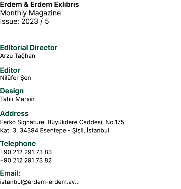 Erdem & Erdem Exlibris Monthly Magazine Issue: 2023 / 5 Editorial Director Arzu Ta han Editor Nil fer en Design Tahi...