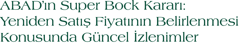 ABAD’ n Super Bock Karar : Yeniden Sat  Fiyat n n Belirlenmesi Konusunda G ncel  zlenimler