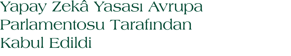Yapay Zek Yasas  Avrupa Parlamentosu Taraf ndan Kabul Edildi