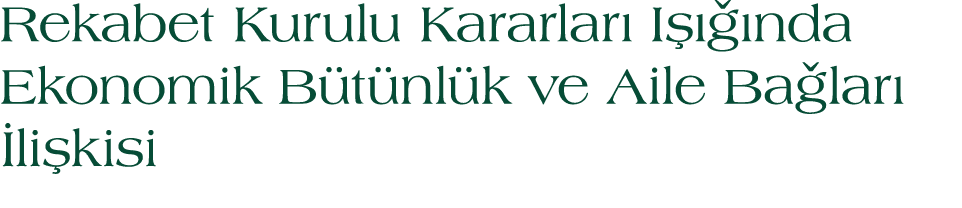 Rekabet Kurulu Kararlar I    nda Ekonomik B t nl k ve Aile Ba lar   li kisi